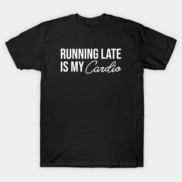 Running Late is My Cardio T-Shirt by Printnation